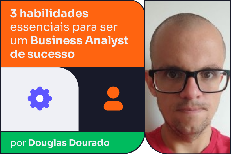 3 habilidades essenciais para ser um Business Analyst de sucesso